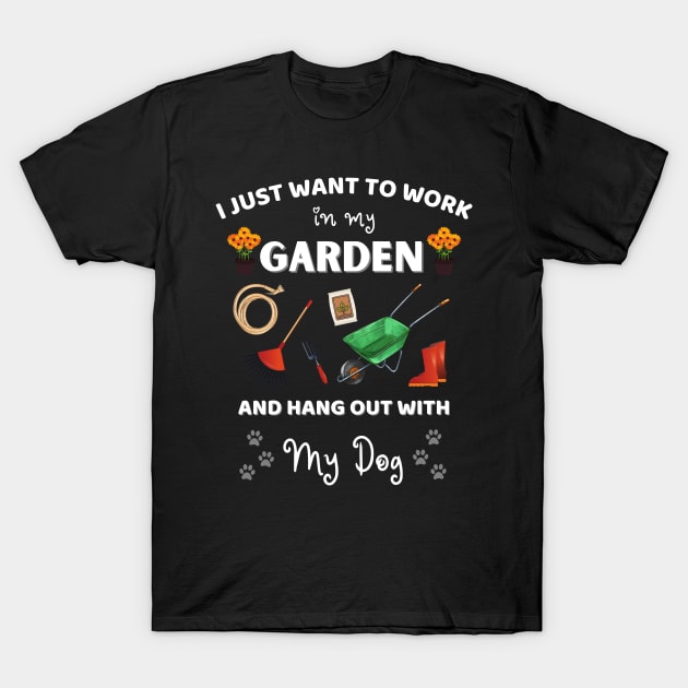 I just want to work in my garden and hangout with my dog T-Shirt by JustBeSatisfied